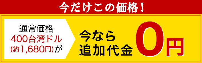 今だけこの価格!通常価格800台湾ドル(約3310円)が、今なら追加代金0円