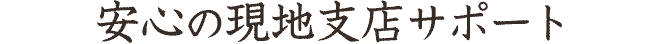 安心の現地支店サポート（テキスト）