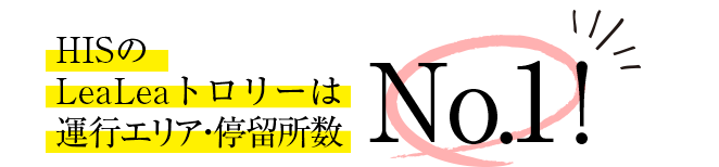 HISのLeaLeaトロリーは運行エリア・停留所数No.1！