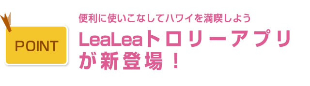 便利に使いこなしてハワイを満喫しよう LeaLeaトロリーアプリが新登場!