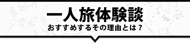 一人旅体験談 おすすめするその理由とは？