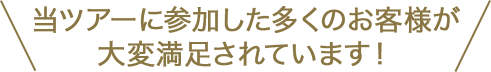 当ツアーに参加した多くのお客様が大変満足されています!