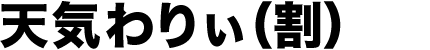 天気わりぃ(割)